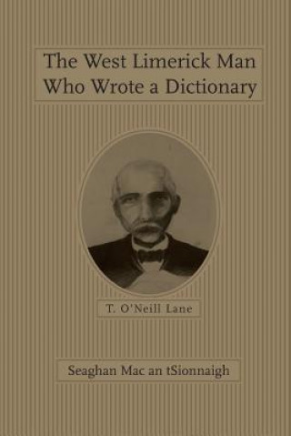 Könyv West Limerick Man Who Wrote a Dictionary: T. O'Neill Lane Seaghan Mac an tSionnaigh
