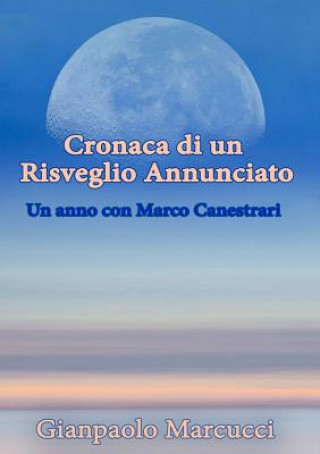 Kniha Cronaca Di Un Risveglio Annunciato. Un Anno Con Marco Canestrari Gianpaolo Marcucci