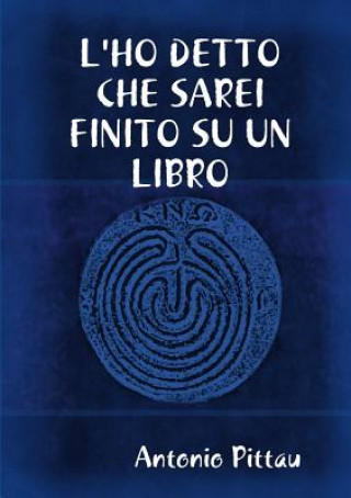 Carte L'ho Detto Che Sarei Finito Su Un Libro Antonio Pittau