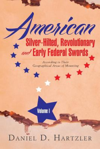 Βιβλίο American Silver-Hilted, Revolutionary and Early Federal Swords Volume I Daniel D Hartzler