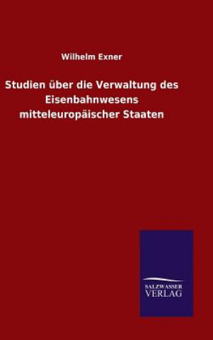 Libro Studien uber die Verwaltung des Eisenbahnwesens mitteleuropaischer Staaten Wilhelm Exner