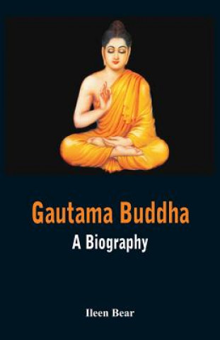 Kniha Gautama Buddha - A Biography Ileen Bear