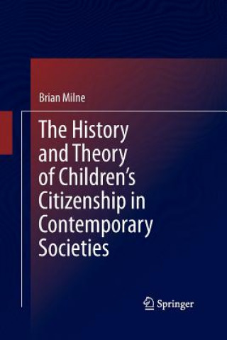 Kniha History and Theory of Children's Citizenship in Contemporary Societies Brian Milne