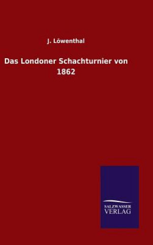 Kniha Das Londoner Schachturnier von 1862 J Lowenthal