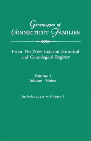 Kniha Genealogies of Connecticut Families, from The New England Historical and Genealogical Register. In Three Volumes. Volume I New England Hist and Gen Register