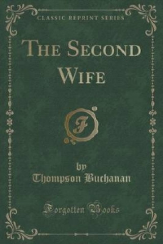 Kniha Second Wife (Classic Reprint) Thompson Buchanan