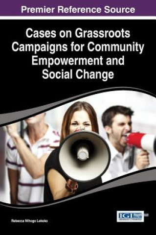 Книга Cases on Grassroots Campaigns for Community Empowerment and Social Change Rebecca Nthogo Lekoko