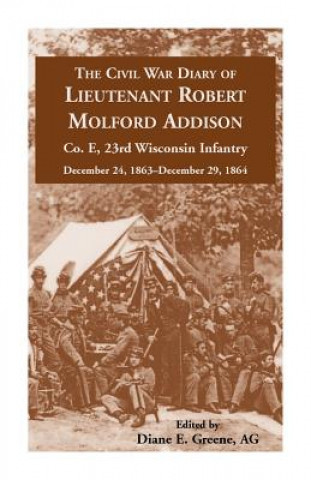 Buch Civil War Diary of Lieutenant Robert Molford Addison, Co. E, 23rd Wisconsin Infantry, December 24, 1863 - December 29, 1864 Diane E Greene