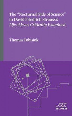 Kniha Nocturnal Side of Science in David Friedrich Strauss's Life of Jesus Critically Examined Thomas Fabisiak