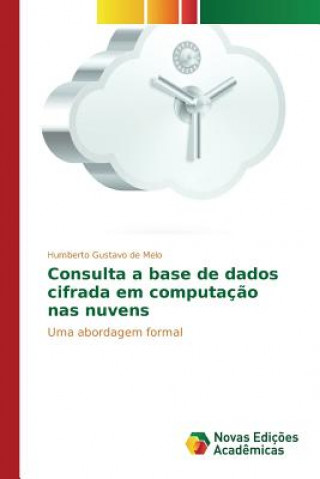 Книга Consulta a base de dados cifrada em computacao nas nuvens Gustavo De Melo Humberto