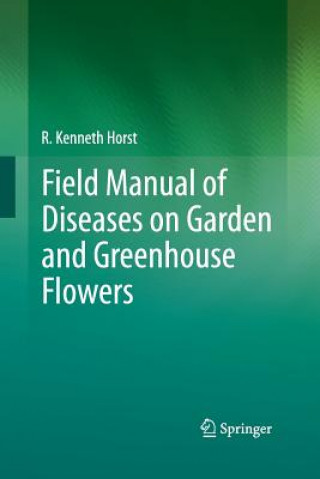 Könyv Field Manual of Diseases on Garden and Greenhouse Flowers R Kenneth Horst