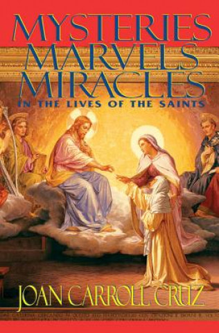 Kniha Mysteries, Marvels, Miracles in the Lives of the Saints Joan Carroll Cruz