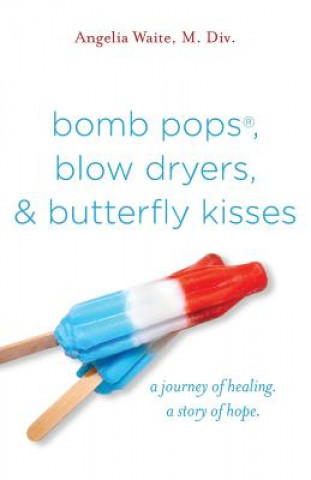Book bomb pops, blow dryers, & butterfly kisses Angelia Waite