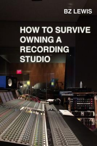 Buch How to Survive Owning a Recording Studio BZ Lewis