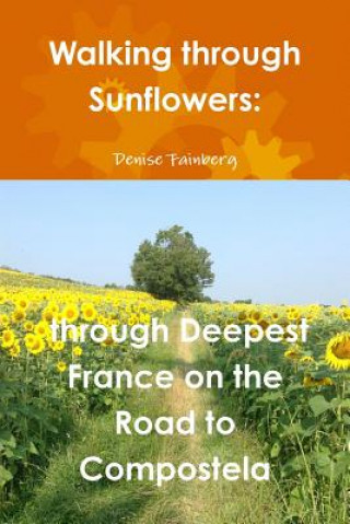 Kniha Walking Through Sunflowers: Through Deepest France on the Road to Compostela Denise Fainberg