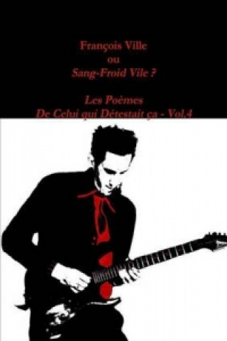 Книга Francois Ville Ou Sang-Froid Vile ? Les Poemes De Celui Qui Detestait Ca - Vol.4 Francois Ville
