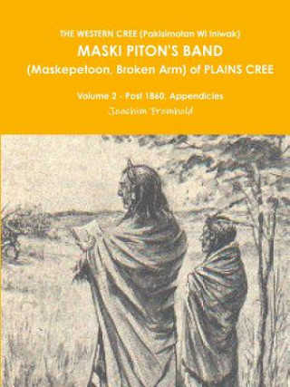 Könyv Western Cree (Pakisimotan Wi Iniwak) Maski Piton's Band (Maskepetoon, Broken Arm) of Plains Cree Volume 2 - Post 1860, Appendicies Joachim Fromhold