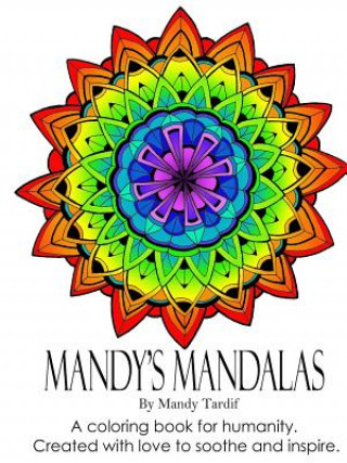 Livre Mandy's Mandalas A Coloring Book for Humanity. Created with Love to Soothe and Inspire. Mandy Tardif