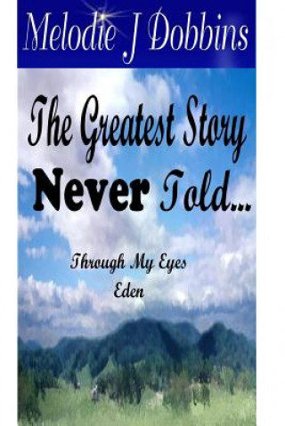 Könyv Greatest Story Never Told Through My Eyes 'Eden' Melodie J. Dobbins