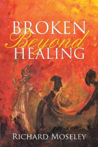 Книга Broken Beyond Healing Richard Moseley