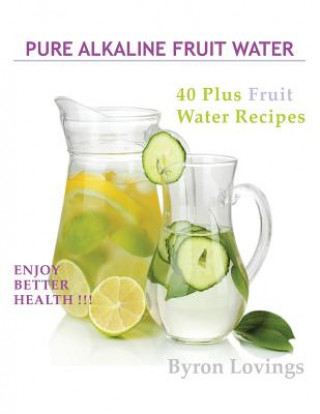 Книга Pure Alkaline Fruit Water Byron Lovings