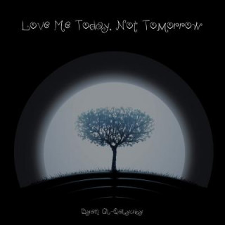 Kniha Love Me Today, Not Tomorrow Byan Al-Qalyuby