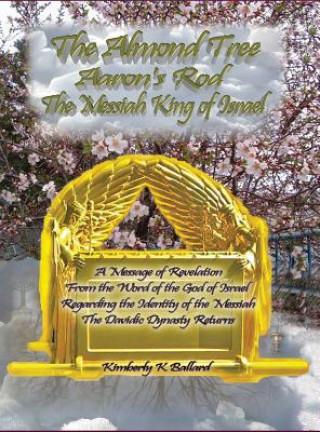 Knjiga Messiah King of Israel the Almond Tree, Aaron's Rod Kimberly K Ballard