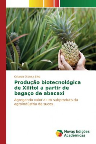Книга Producao biotecnologica de Xilitol a partir de bagaco de abacaxi Oliveira Silva Orlando