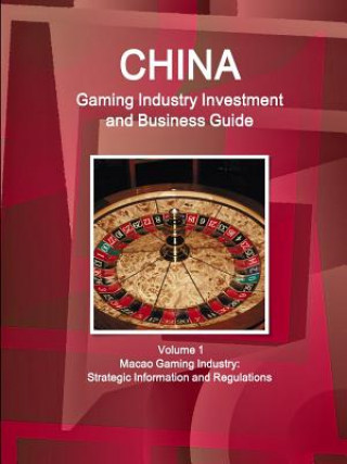 Книга China Gaming Industry Investment and Business Guide Volume 1 Macao Gaming Industry Inc Ibp