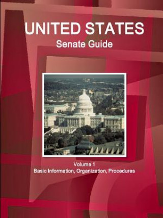 Kniha US Senate Guide Volume 1 Basic Information, Organization, Procedures Inc Ibp