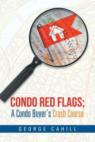 Könyv Condo Red Flags; A Condo Buyer's Crash Course George Cahill
