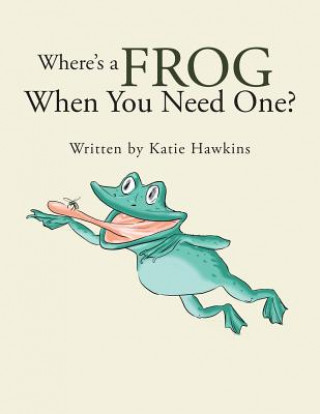 Kniha Where's a Frog When You Need One? Katie Hawkins