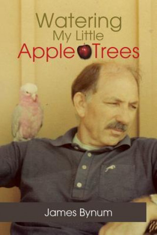 Knjiga Watering My Little Apple Trees James Bynum