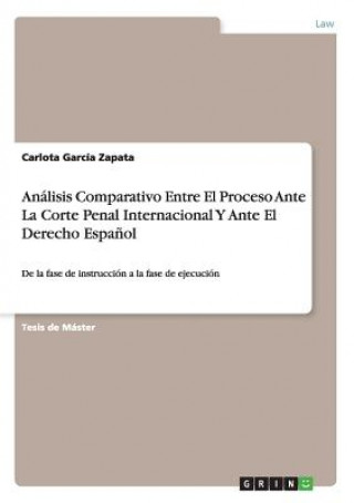 Könyv Analisis Comparativo Entre El Proceso Ante La Corte Penal Internacional Y Ante El Derecho Espanol Carlota Garcia Zapata