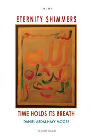 Carte Eternity Shimmers / Time Holds its Breath / Poems Daniel Abdal-Hayy Moore