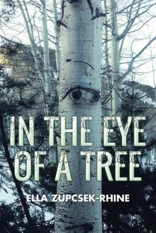 Kniha In the Eye of a Tree Ella Zupcsek-Rhine