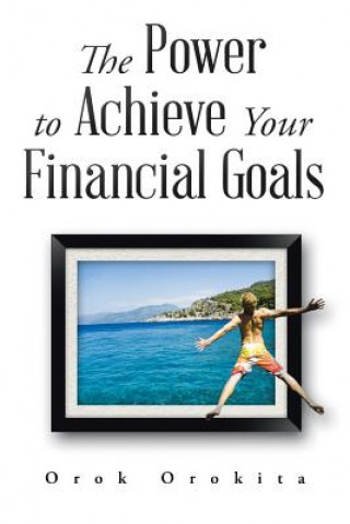Kniha Power to Achieve Your Financial Goals Orok Orokita