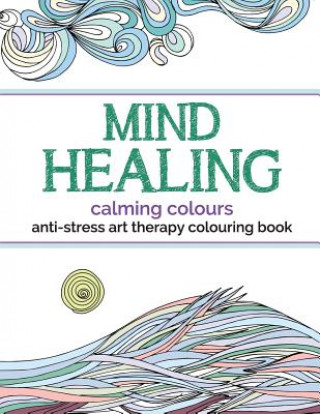 Könyv Mind Healing Anti-Stress Art Therapy Colouring Book Christina Rose