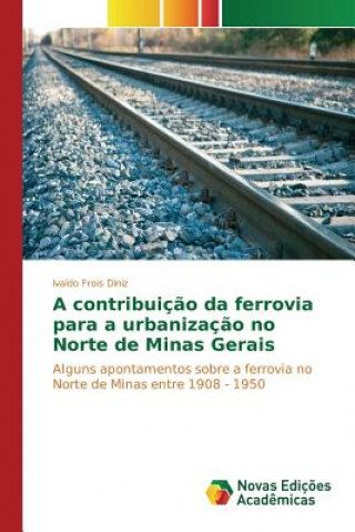 Kniha contribuicao da ferrovia para a urbanizacao no Norte de Minas Gerais Frois Diniz Ivaldo