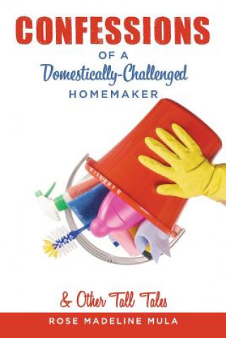 Książka Confessions of a Domestically-Challenged Homemaker & Other Tall Tales Rose Madeline Mula