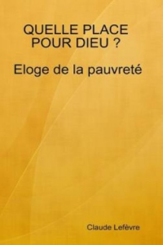 Könyv Quelle Place Pour Dieu ? Eloge De La Pauvrete Claude Lefevre