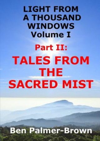 Könyv Light from A Thousand Windows Volume I Part II: Tales from the Sacred Mist Ben Palmer-Brown