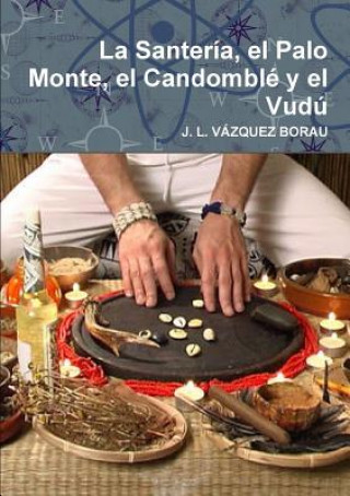 Könyv Santeria, El Palo Monte, El Candomble y El Vudu J. L. VAZQUEZ BORAU