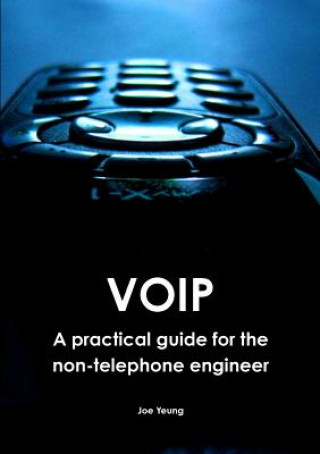 Könyv Voip - A Practical Guide for the Non-Telephone Engineer Joe Yeung