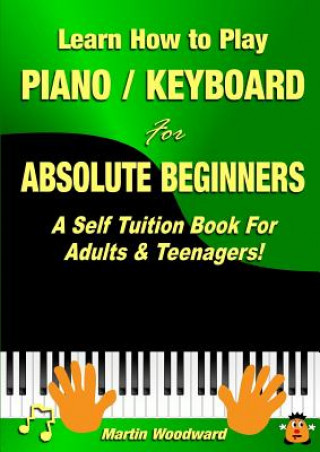 Kniha Learn How to Play Piano / Keyboard for Absolute Beginners: A Self Tuition Book for Adults & Teenagers! Martin Woodward