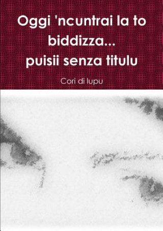 Kniha Oggi 'Ncuntrai La to Biddizza...Puisii Senza Titulu Cori di lupu