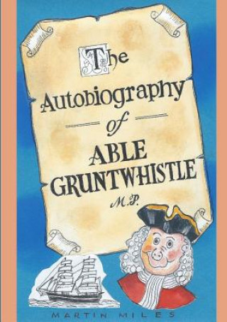 Книга Autobiography of Able Gruntwhistle M.P. in His Own Words Martin Miles