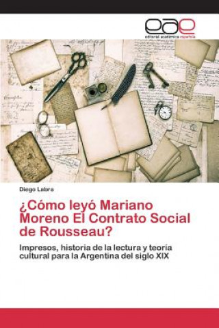 Βιβλίο ?Como leyo Mariano Moreno El Contrato Social de Rousseau? Labra Diego