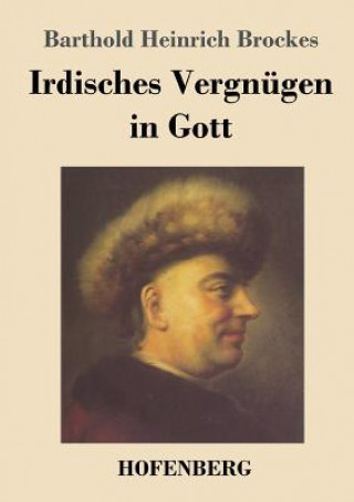 Kniha Irdisches Vergnugen in Gott Barthold Heinrich Brockes