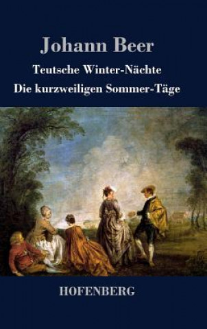 Kniha Teutsche Winter-Nachte / Die kurzweiligen Sommer-Tage Johann Beer